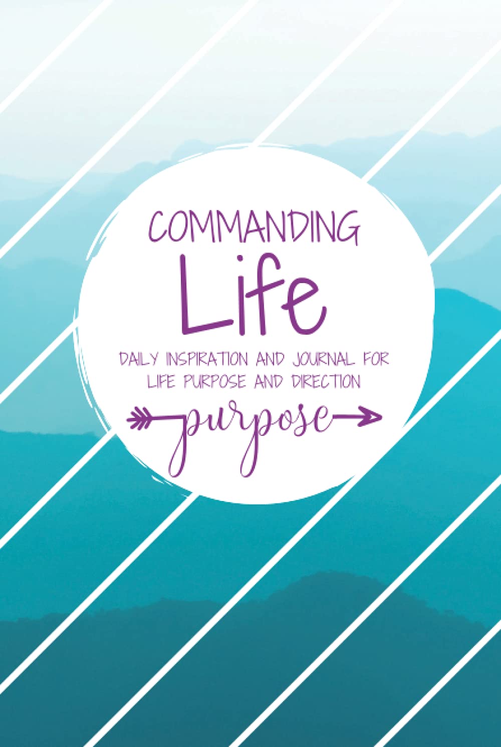 Commanding Life Daily Inspiration and Journal for PURPOSE | Simple Daily Guided Format - Increase Gratitude, Create Happiness & Find Purpose