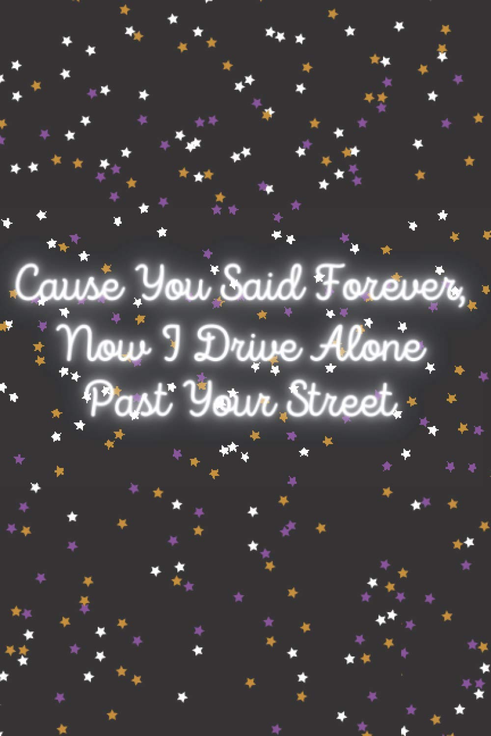 Cause You Said Forever, Now I Drive Alone Past Your Street: Drivers Licence Olivia Rodrigo notebook journal. 120 lined pages. 6x9"