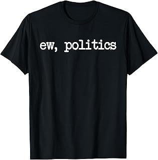 Funny Anti Politics Sarcastic Joke - Ew, Politics Suck Tee T-Shirt