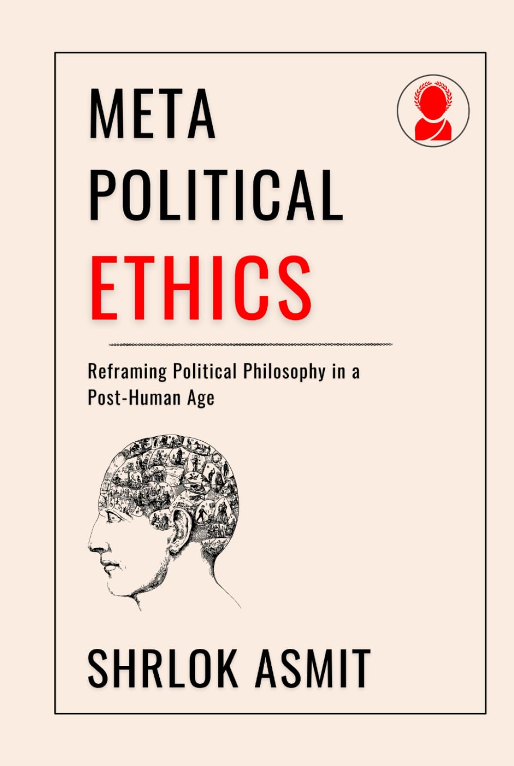 Meta-Political Ethics: Reframing Political Philosophy in a Post-Human Age (Architecting the Global Political Philosophy)