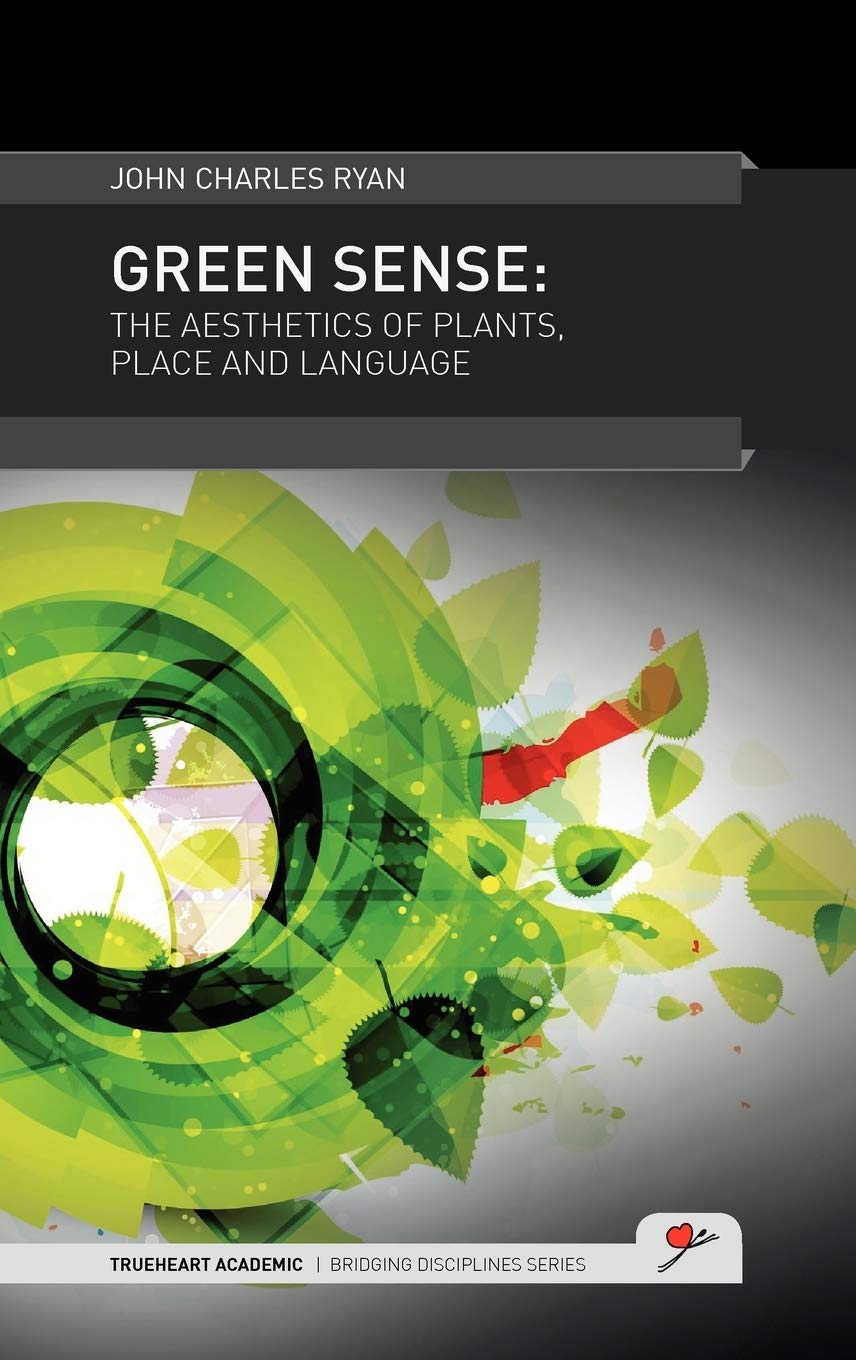 Green Sense: The Aesthetics of Plants, Place, and Language (TrueHeart Academic Bridging Disciplines)