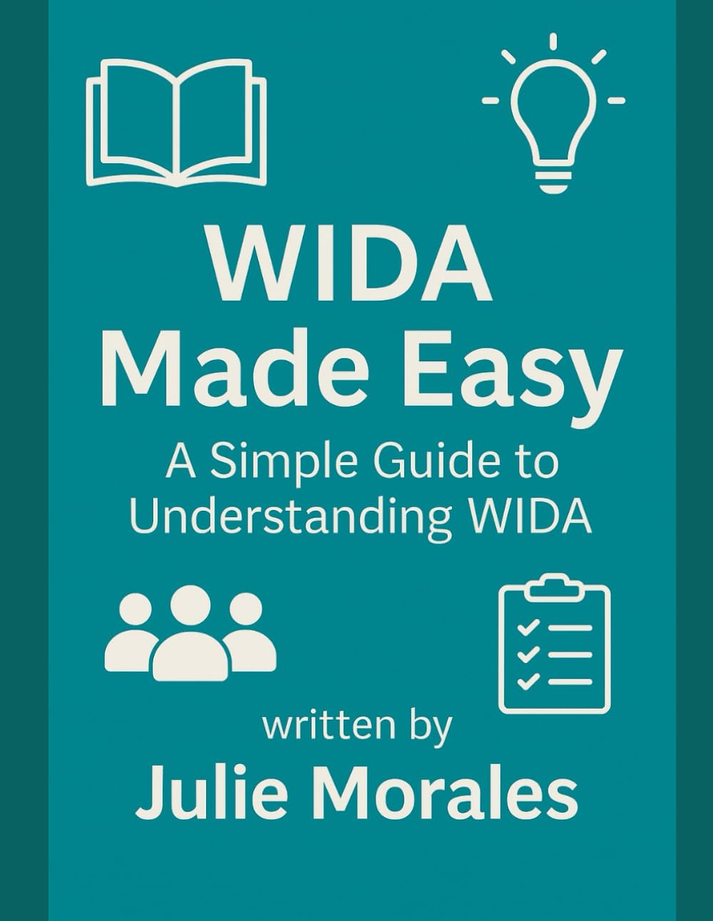 WIDA Made Easy: A Simple Guide to Understanding WIDA: A Beginner-Friendly Handbook for Teachers, Administrators, and Schools Supporting Multilingual Learners