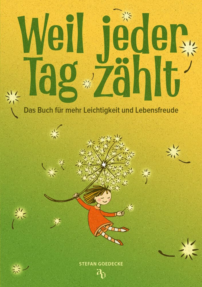 Weil jeder Tag zählt: Das Buch für mehr Leichtigkeit und Lebensfreude