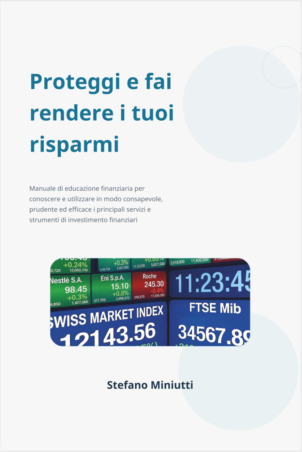 Proteggi e fai rendere i tuoi risparmi: Manuale di educazione finanziaria per conoscere e utilizzare in modo consapevole, prudente ed efficace i ... e strumenti di investimento finanziari