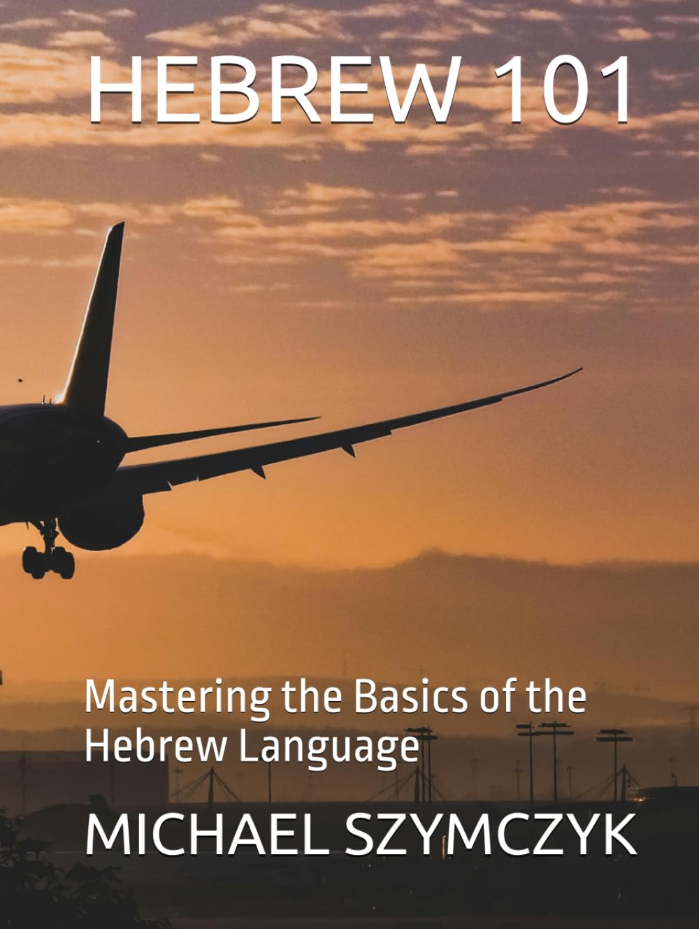 Hebrew 101: Mastering the Basics of the Hebrew Language (The World's Languages Mastery Series)
