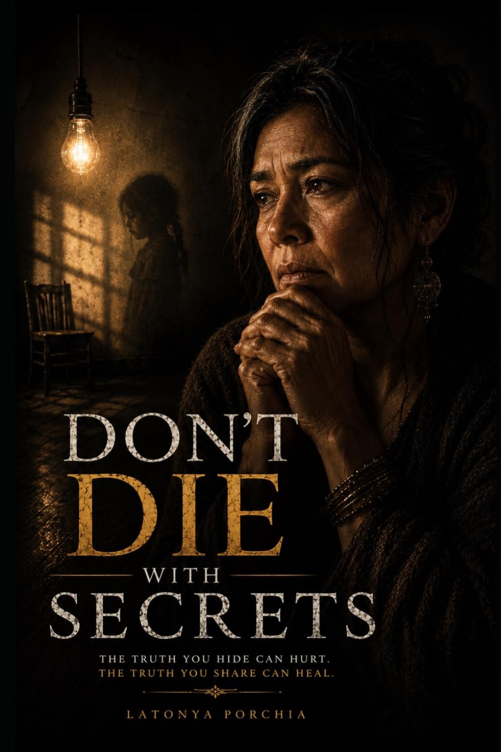 Don’t Die With Secrets: THE TRUTH YOU HIDE CAN HURT. THE TRUTH YOU SHARE CAN HEAL