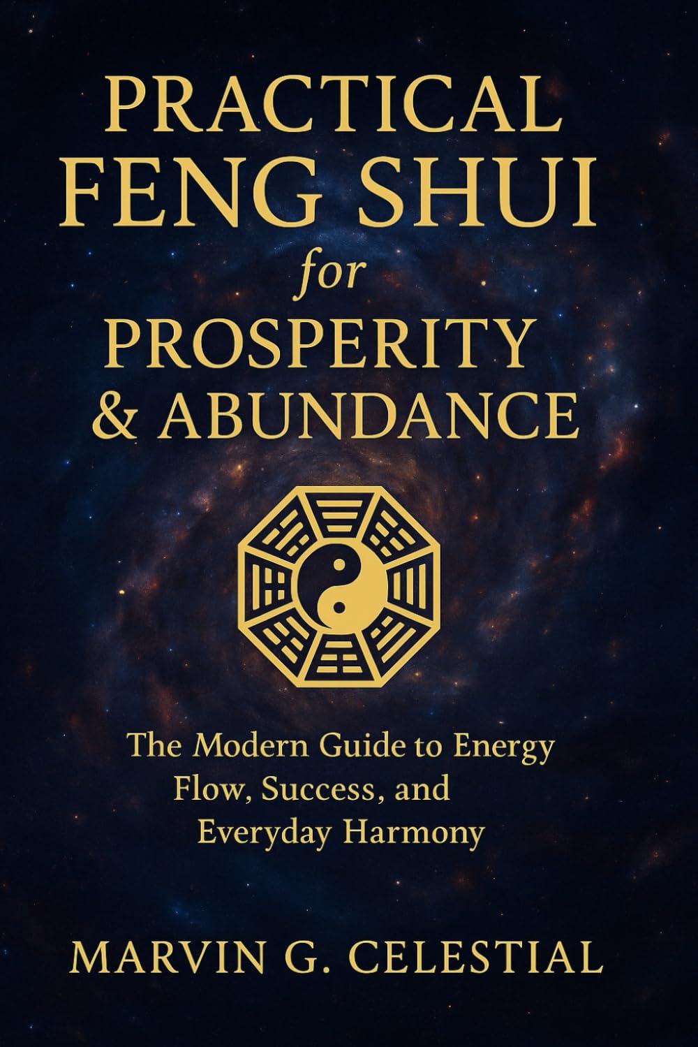PRACTICAL FENG SHUI for PROSPERITY & ABUNDANCE: The Modern Guide to Energy Flow, Success, and Everyday Harmony