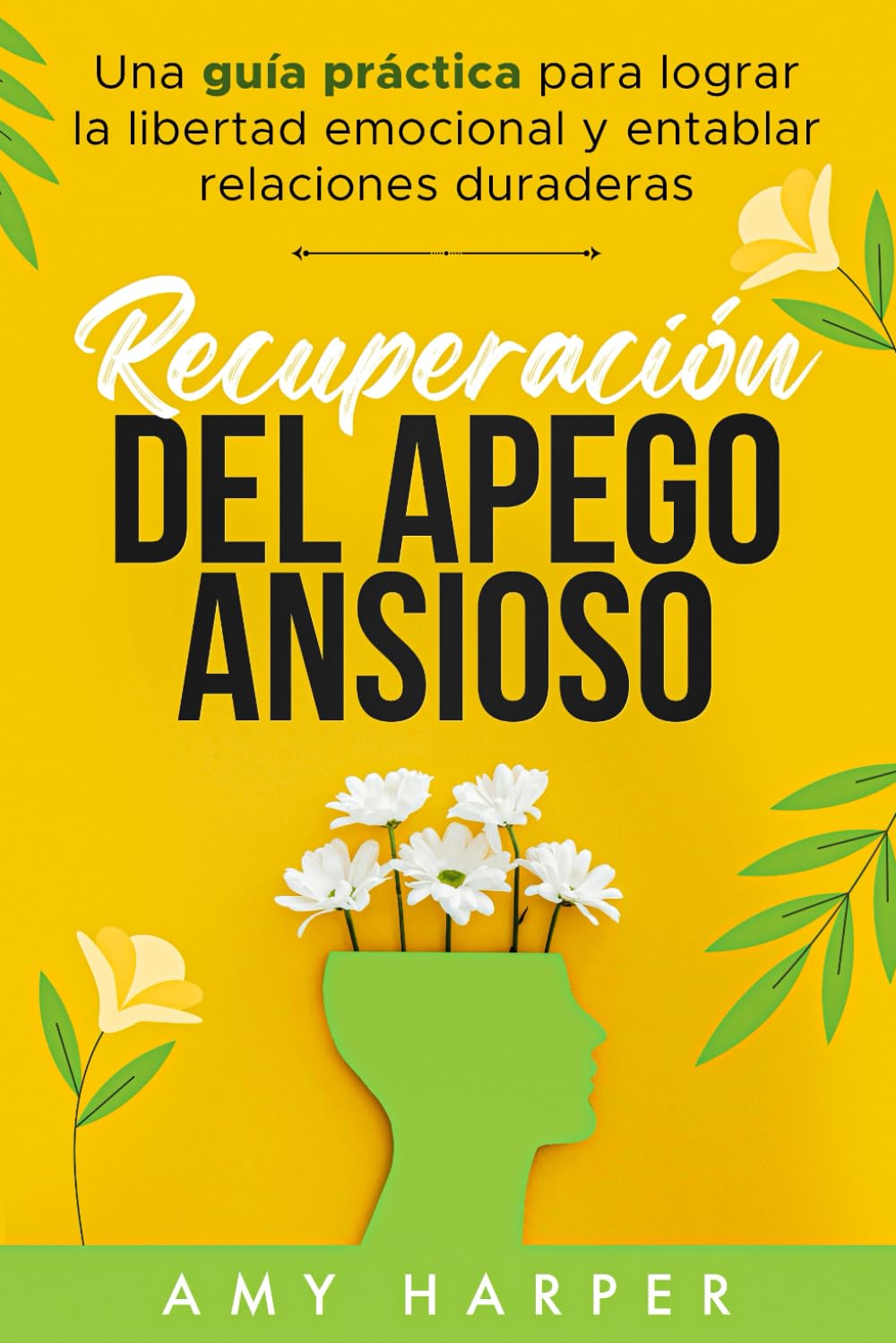 Recuperación Del Apego Ansioso: Una Guía Práctica Para Lograr La Libertad Emocional Y Entablar Relaciones Duraderas