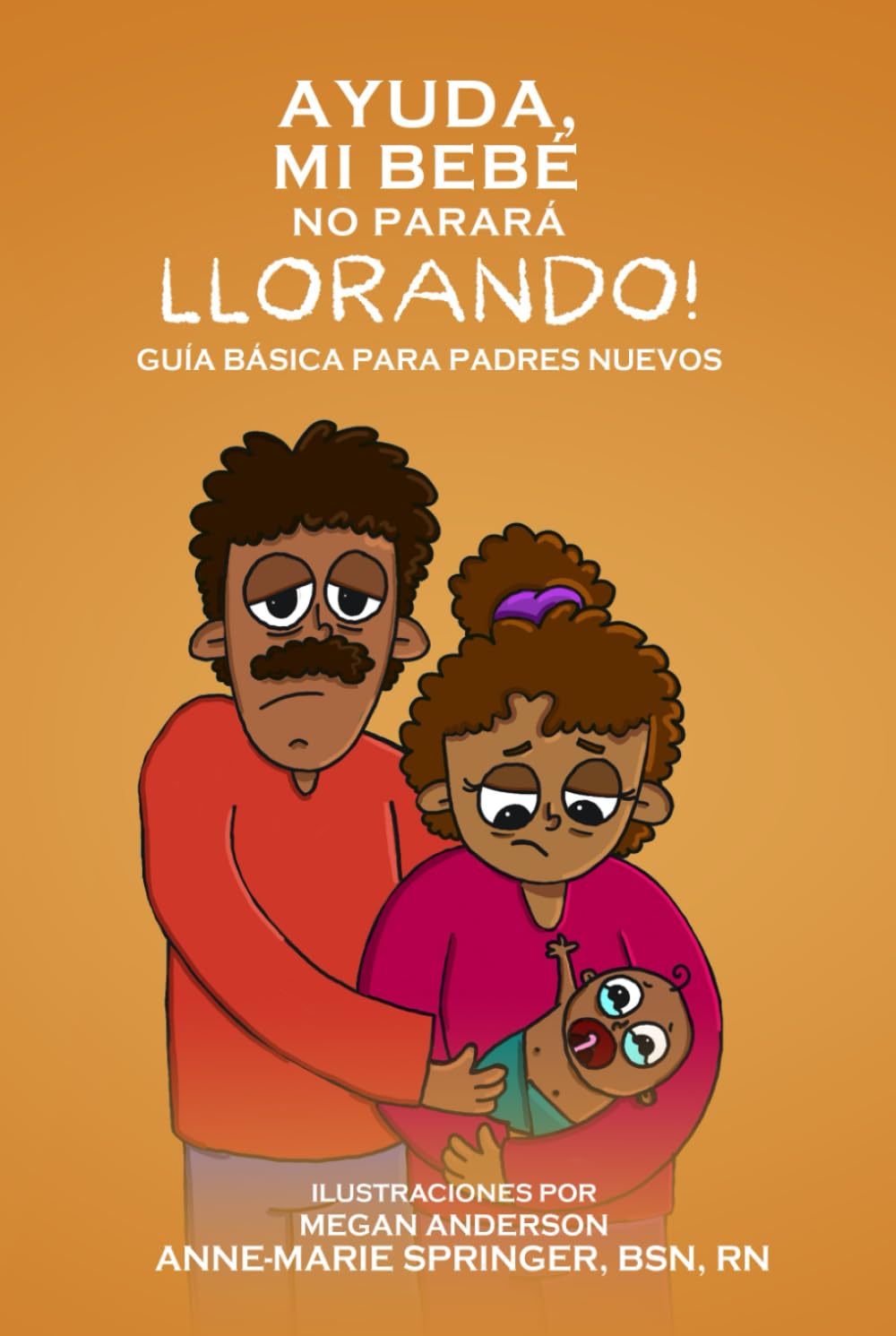 Ayuda, Mi Bebe No Pararà Llorando!: Guía Bàsica Para Padres Nuevos