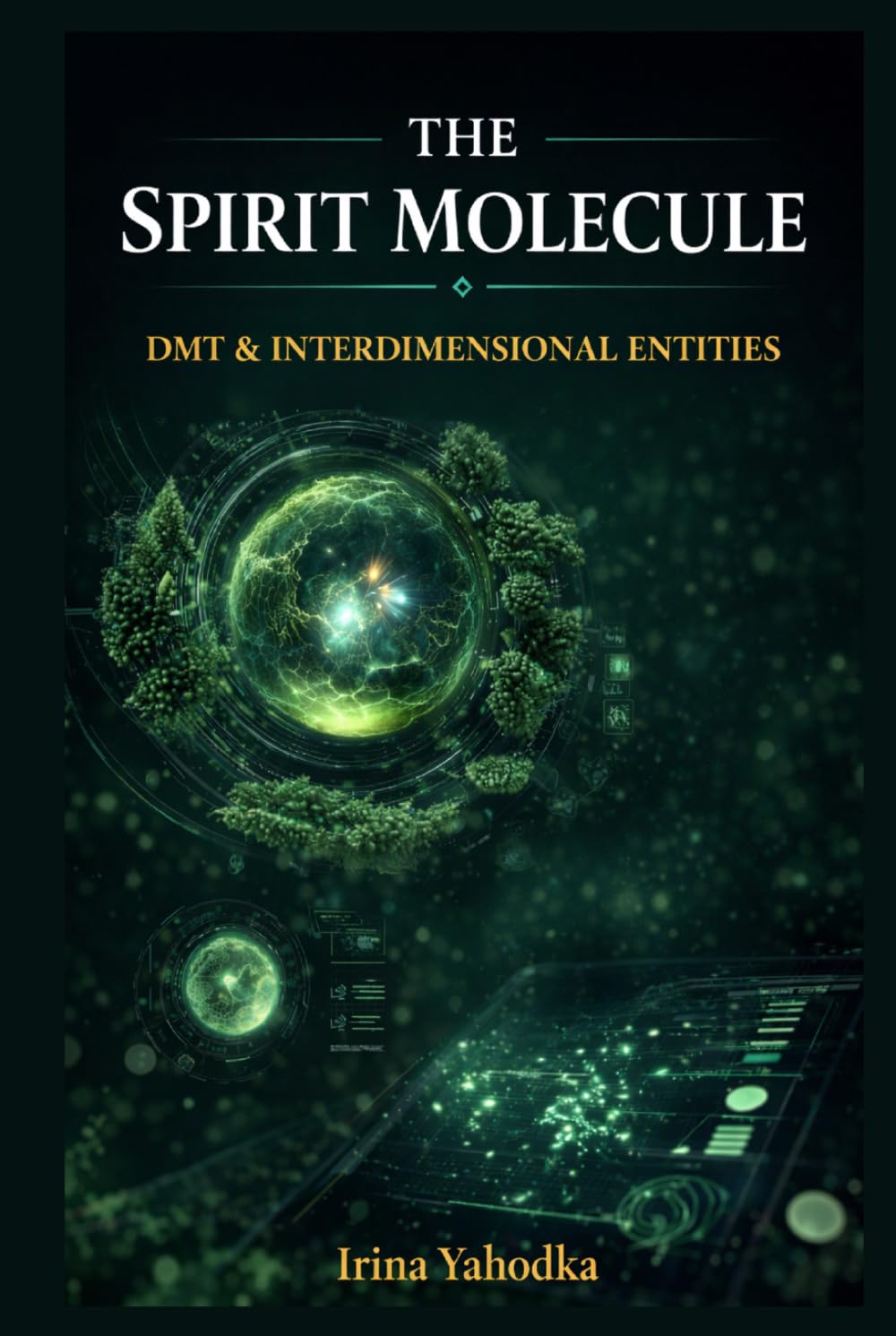 The Spirit Molecule: DMT, Interdimensional Entities, and the Occult Cartography of Inner Space (The Entheogen Codex)
