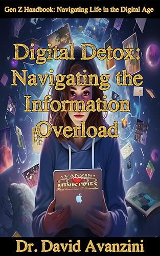 Digital Detox: Navigating the Information Overload: Navigating the Information Overload (Gen Z Handbook: Navigating Life in the Digital Age Book 1)
