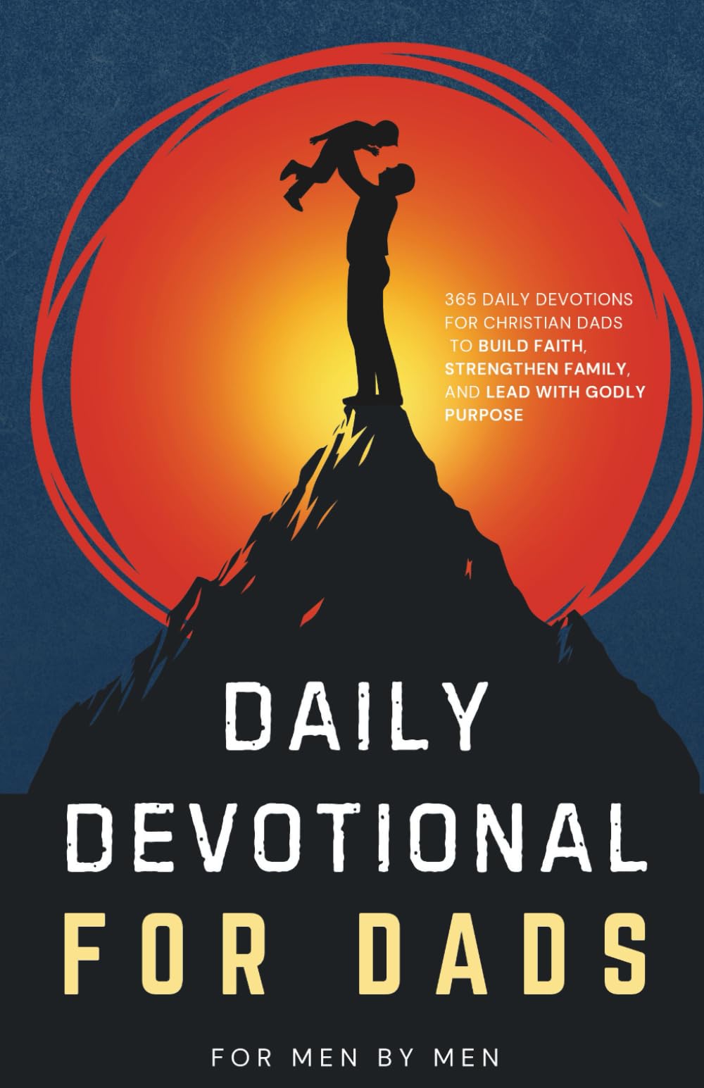 Daily Devotional for Dads: 365 Devotions for Christian Dads to Build Faith, Strengthen Family, and Lead with Godly Purpose