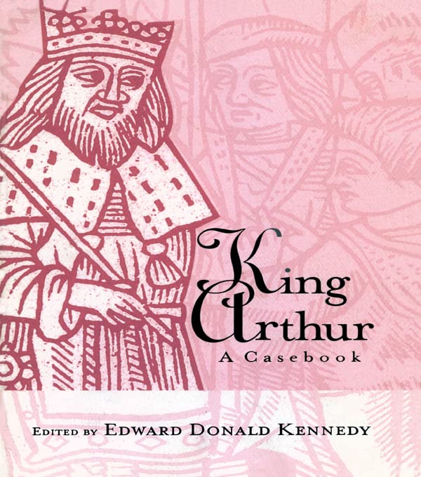 King Arthur A Casebook (Arthurian Characters and Themes