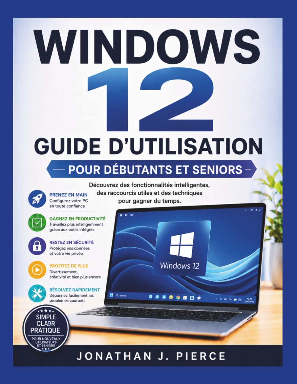 WINDOWS 12 GUIDE D'UTILISATION POUR DÉBUTANTS ET SENIORS: Découvrez des fonctionnalités intelligentes, des raccourcis utiles et des techniques pour ... (SmartStart User Guides (French Edition))