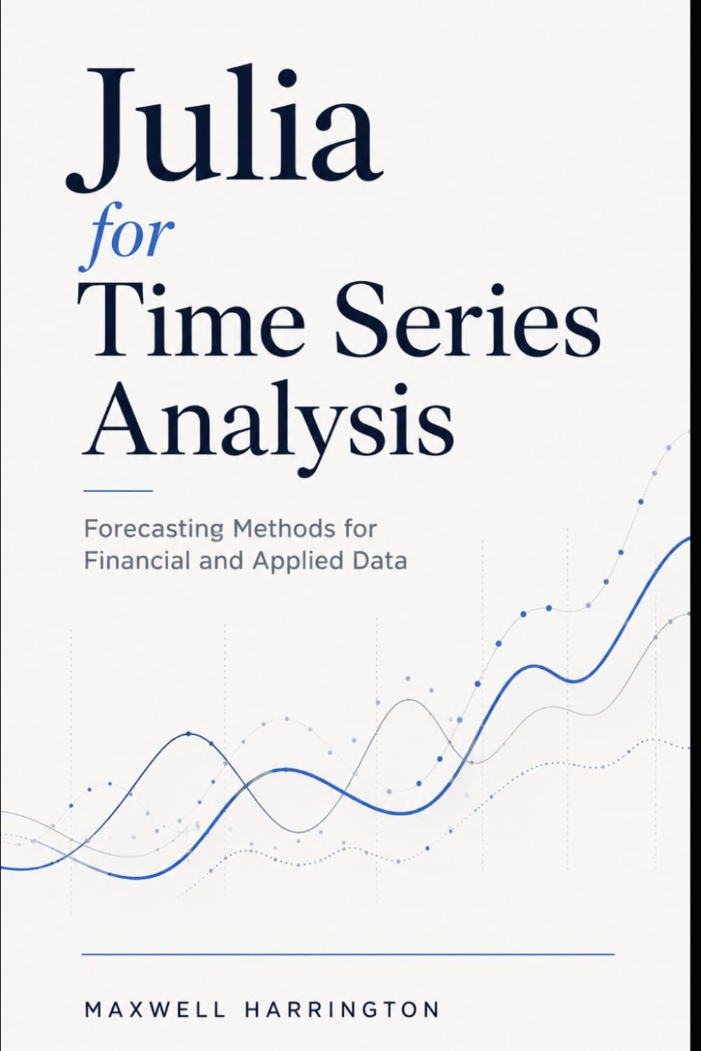 Julia for Time Series Analysis: Forecasting Methods for Financial and Applied Data