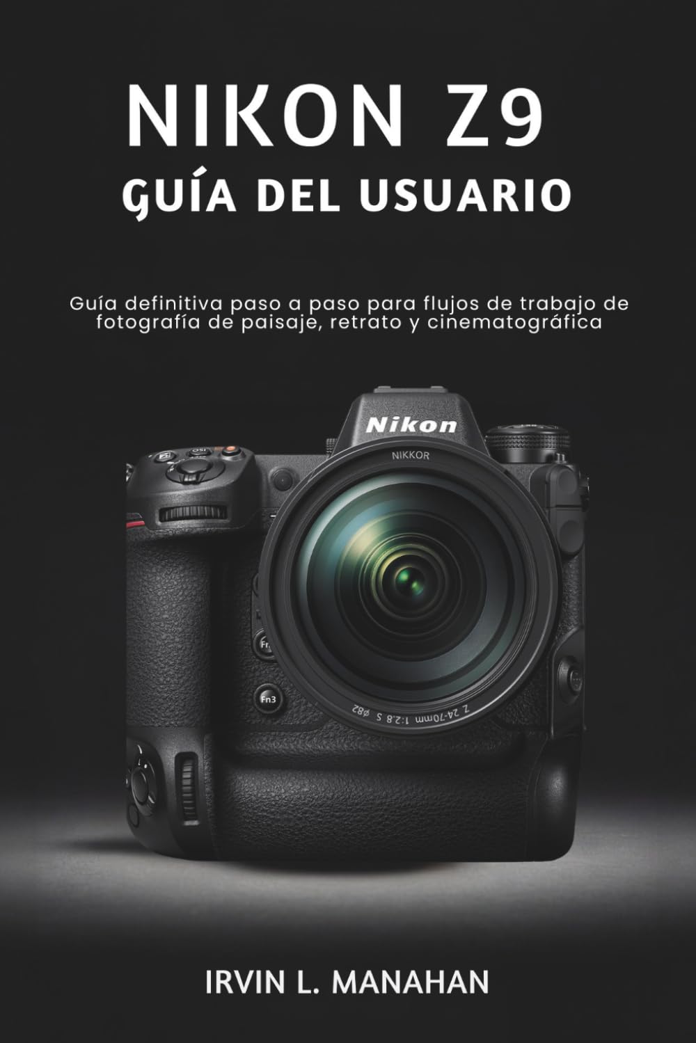 NIKON Z9 GUÍA DEL USUARIO: Guía definitiva paso a paso para flujos de trabajo de fotografía de paisaje, retrato y cinematográfica