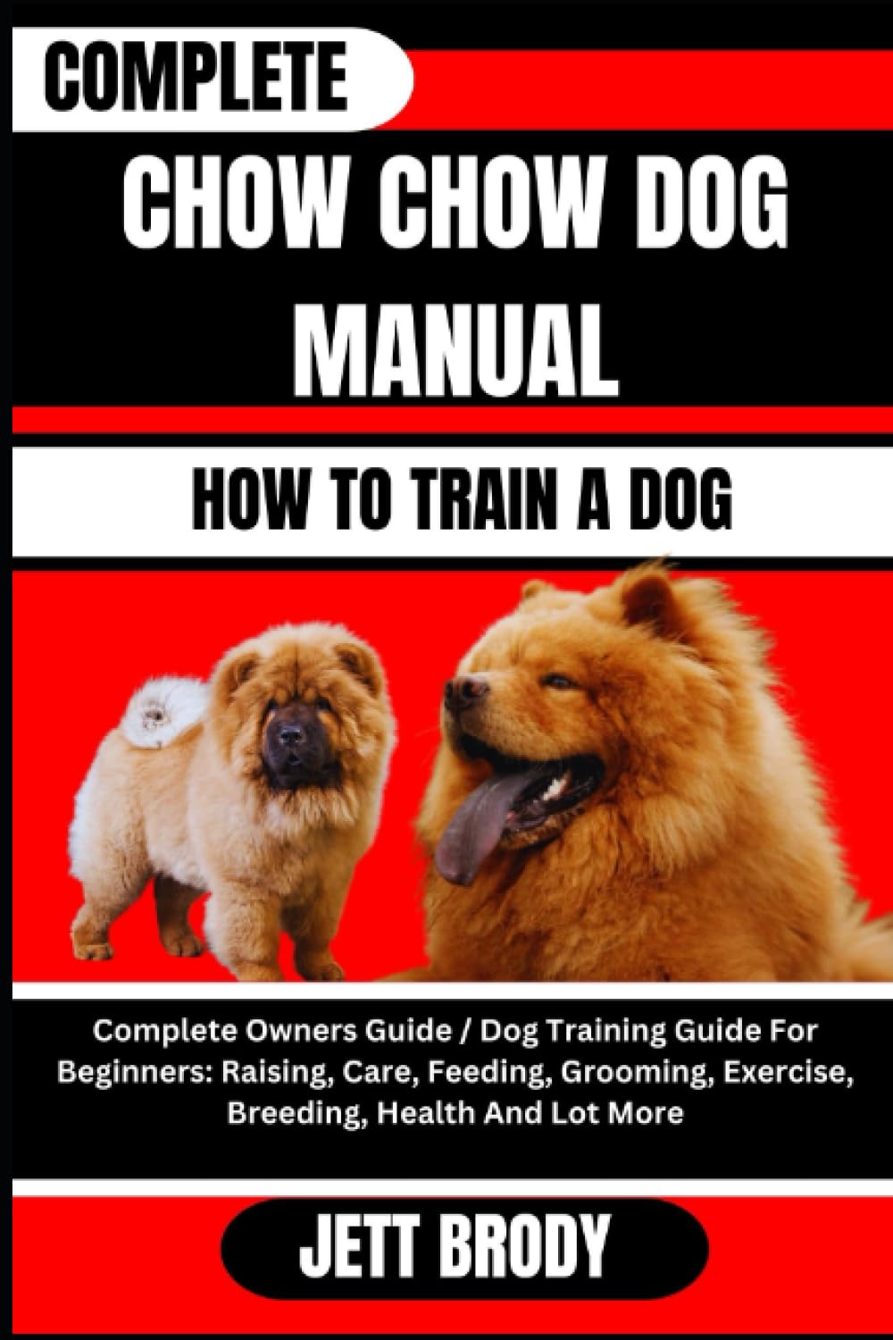 COMPLETE CHOW CHOW DOG MANUAL. HOW TO TRAIN A DOG: Complete Owners Guide / Dog Training Guide For Beginners: Raising, Care, Feeding, Grooming, Exercise, Breeding, Health And Lot More