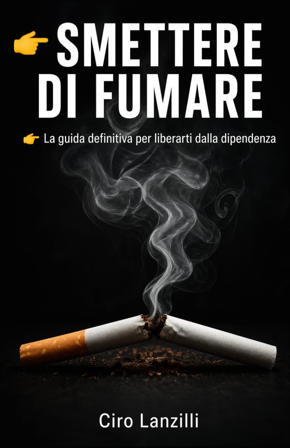 SMETTERE DI FUMARE: la guida definitiva per liberarti dalla dipendenza