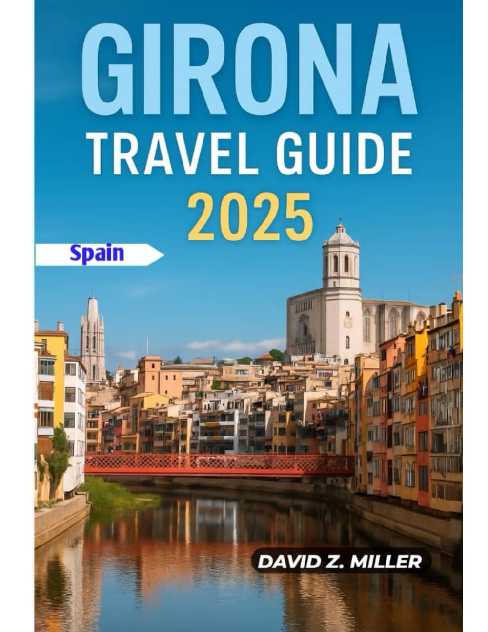 GIRONA TRAVEL GUIDE 2025: "Unforgettable Journeys, Insider Tips, and Local Secrets" (Super Explore)
