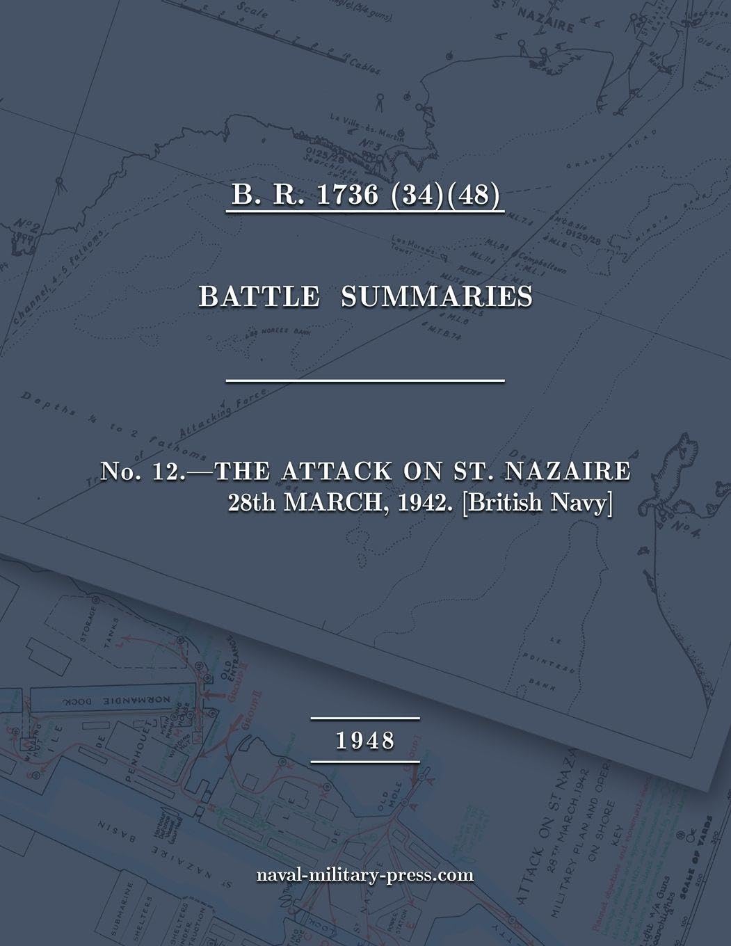 NAVAL STAFF HISTORY SECOND WORLD WAR BATTLE SUMMARIES No. 12 The Attack on St. Nazaire 28th March, 1942 [British Navy]
