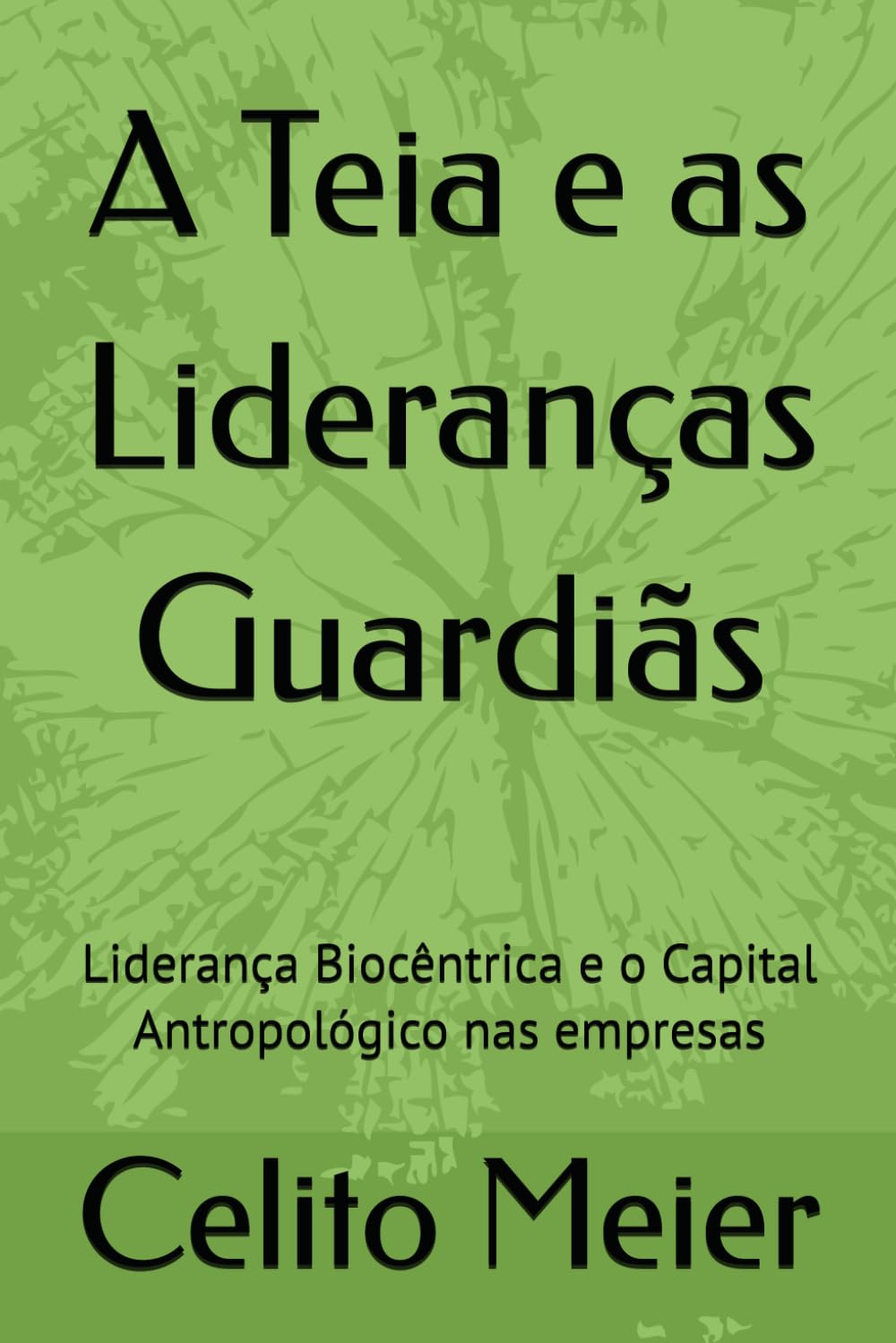 A Teia e as Lideranças Guardiãs: Liderança Biocêntrica e o Capital Antropológico nas empresas