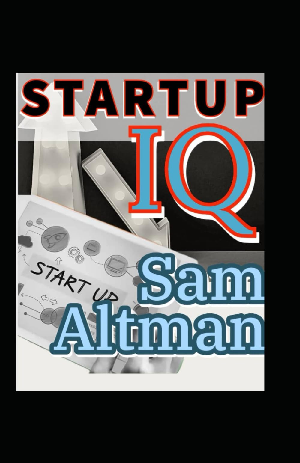 Altman Startup Iq Playbook: The Sam Altman Start-Up Magic, Insights, Secret, Strategies, Innovation And Growth, New Owner Manual For Successful Business And Entrepreneur