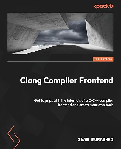 Clang Compiler Frontend: Get to grips with the internals of a C/C++ compiler frontend and create your own tools