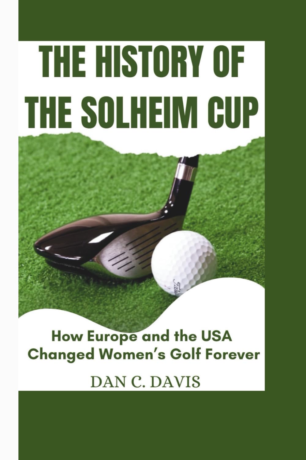 THE HISTORY OF THE SOLHEIM CUP: How Europe and the USA Changed Women’s Golf Forever
