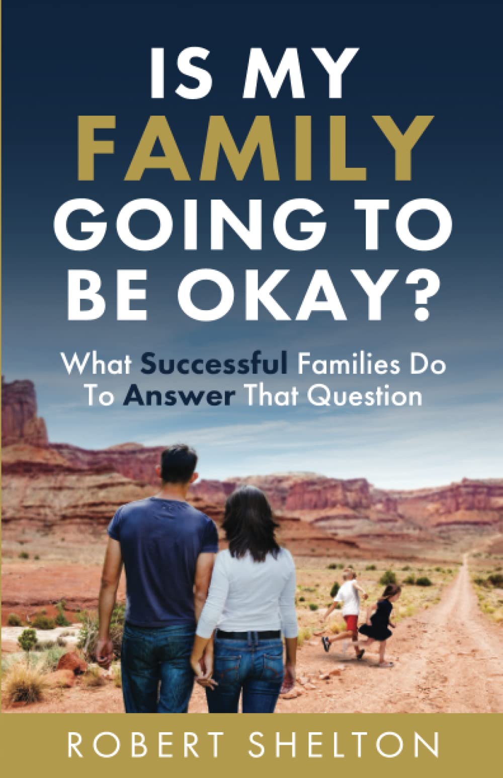 Is My Family Going To Be Okay?: What Successful Families Do To Answer That Question