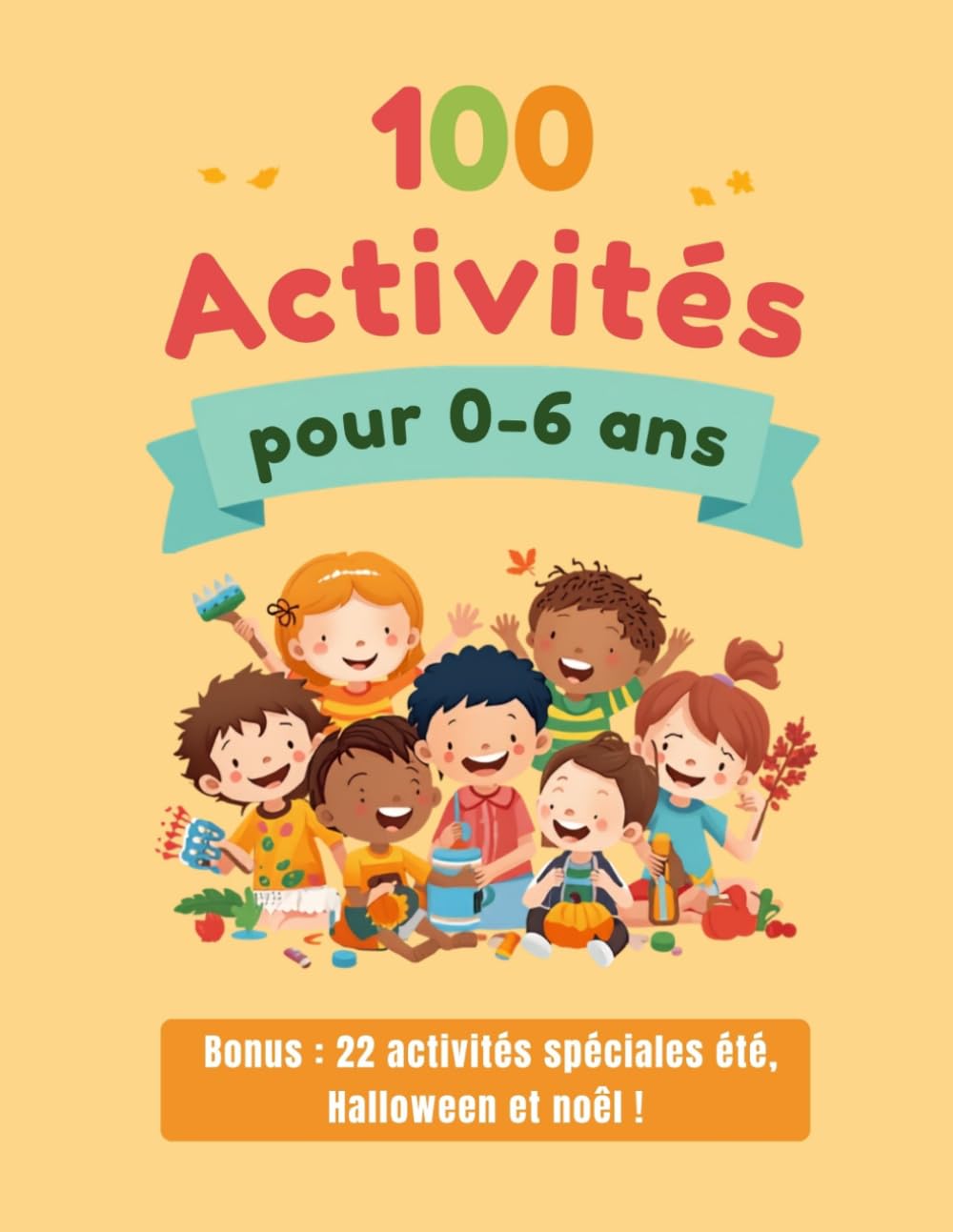 100 activités pour les 0-6 ans: Jeux, motricité, créativité, autonomie