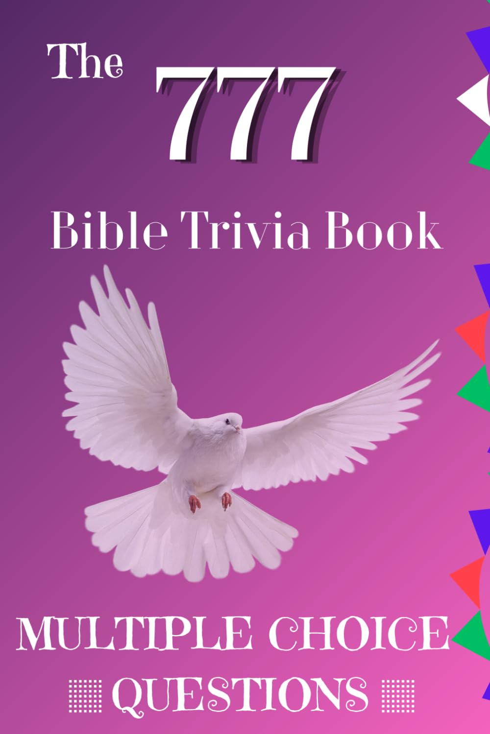 The 777 Bible Trivia Book: Multiple Choice Questions and Answers to Test Your Holy Scripture Knowledge: A Bible Quiz Book for Teens, Adults, Families, and Church Groups