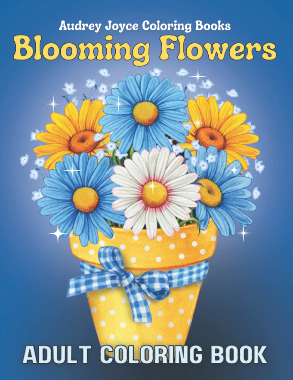 Blooming Flowers: Adult Coloring Book with Beautiful Floral Arrangements, Patterns, Bouquets and Designs