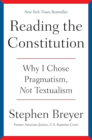 Reading the Constitution: Why I Chose Pragmatism, Not Textualism