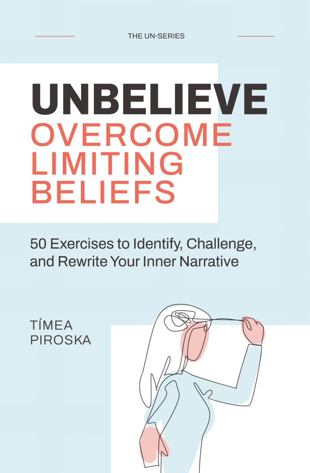 Unbelieve: Overcome Limiting Beliefs: 50 Exercises to Identify, Challenge, and Rewrite Your Inner Narrative (The Un- Series)