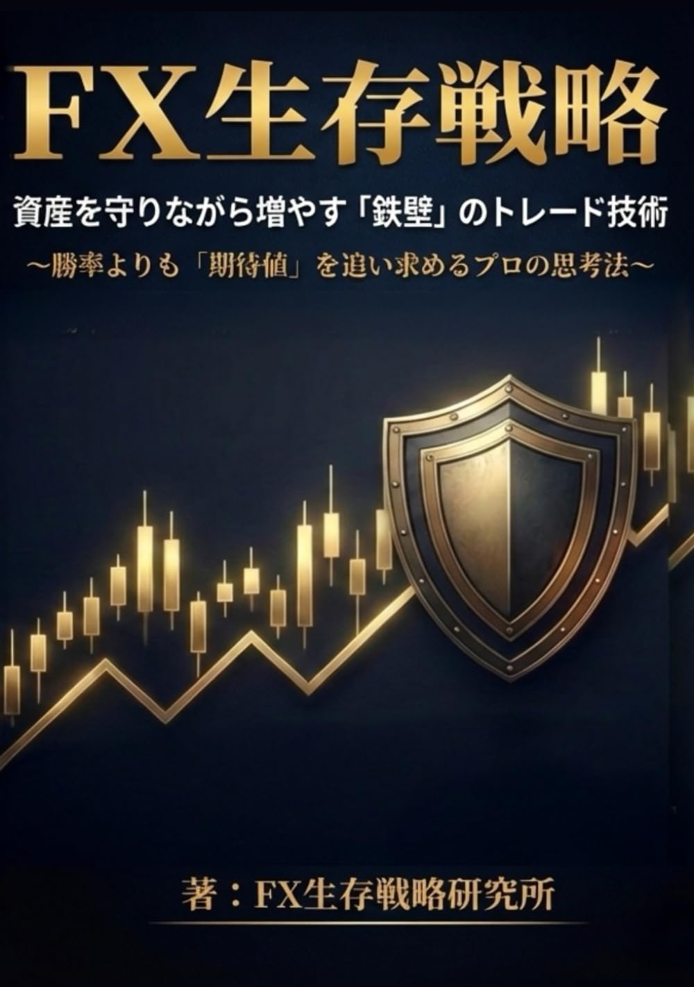 FX生存戦略: 資産を守りながら増やす「鉄壁」のトレード技術 〜勝率よりも「期待値」を追い求めるプロの思考法〜