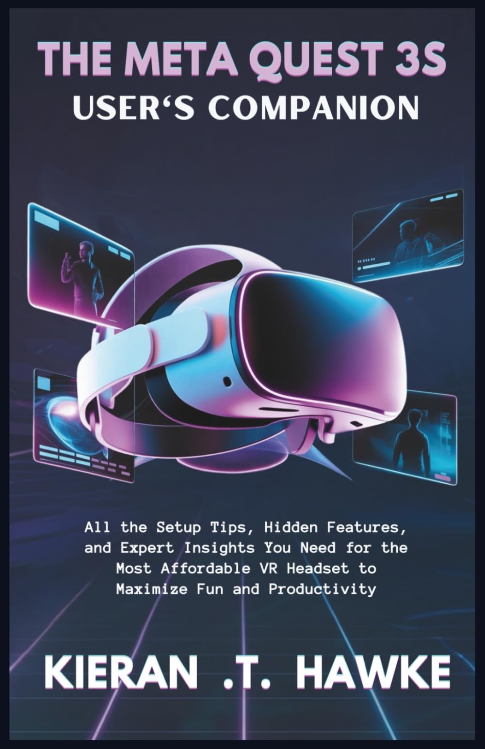 THE META QUEST 3S USER'S COMPANION: All the Setup Tips, Hidden Features, and Expert Insights You Need for the Most Affordable VR Headset to Maximize ... Complete VR Beginner to Expert Guidebooks)