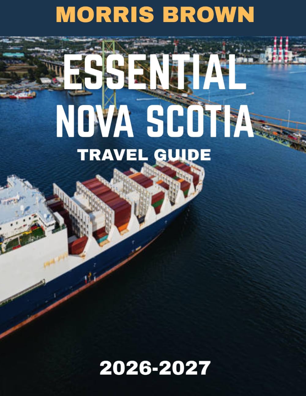 ESSENTIAL NOVA SCOTIA TRAVEL GUIDE 2026–2027 (FULL COLOR GUIDE): Where Rugged Coastlines Meet Timeless Maritime Stories, and Every Wave Carries the Spirit of Adventure and Serenity