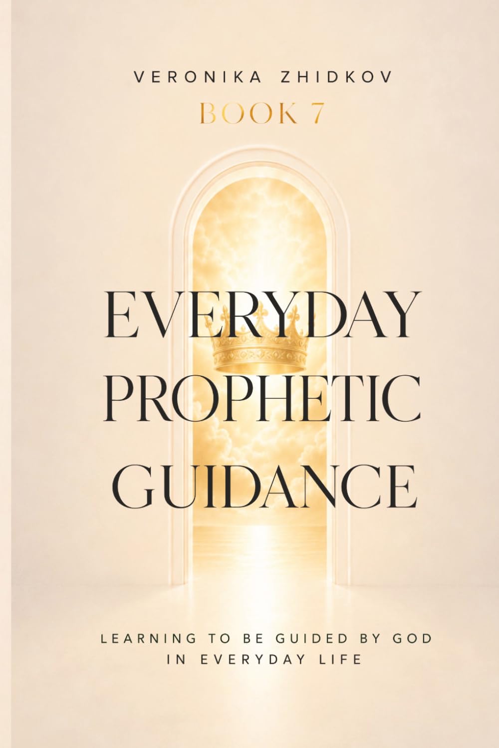 EVERYDAY PROPHETIC GUIDANCE: Learning to Be Guided by God in Everyday Life (The Prophetic Life Series)