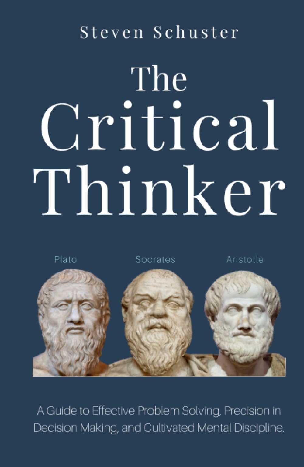 The Critical Thinker: A Guide to Effective Problem Solving, Precision in Decision Making, and Cultivated Mental Discipline.