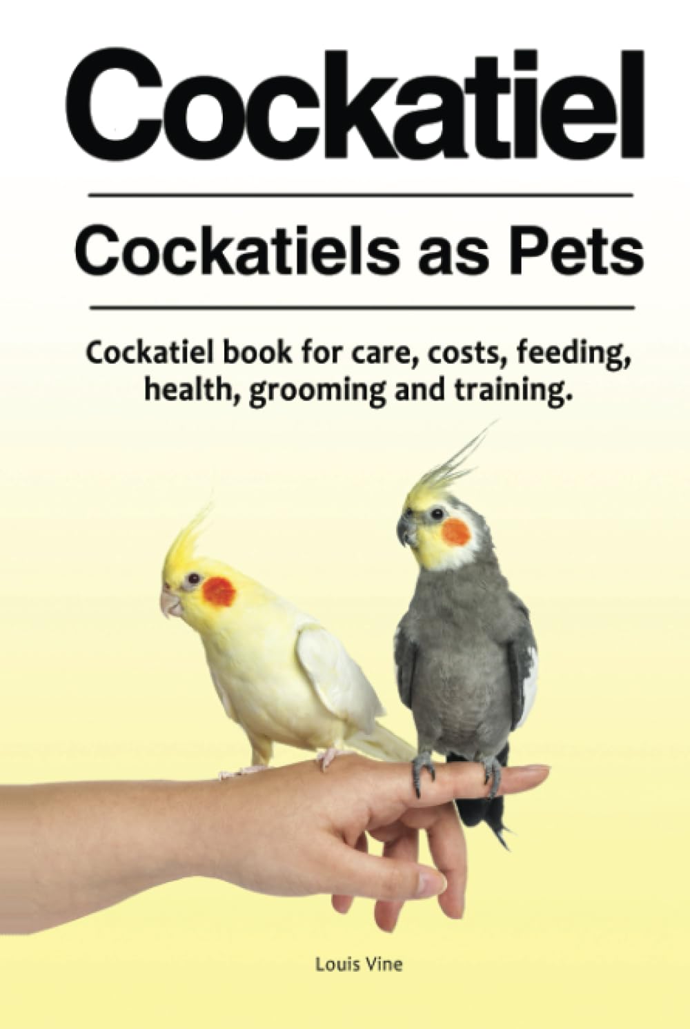 Cockatiel. Cockatiels as Pets. Cockatiel book for care, costs, feeding, health, grooming and training.