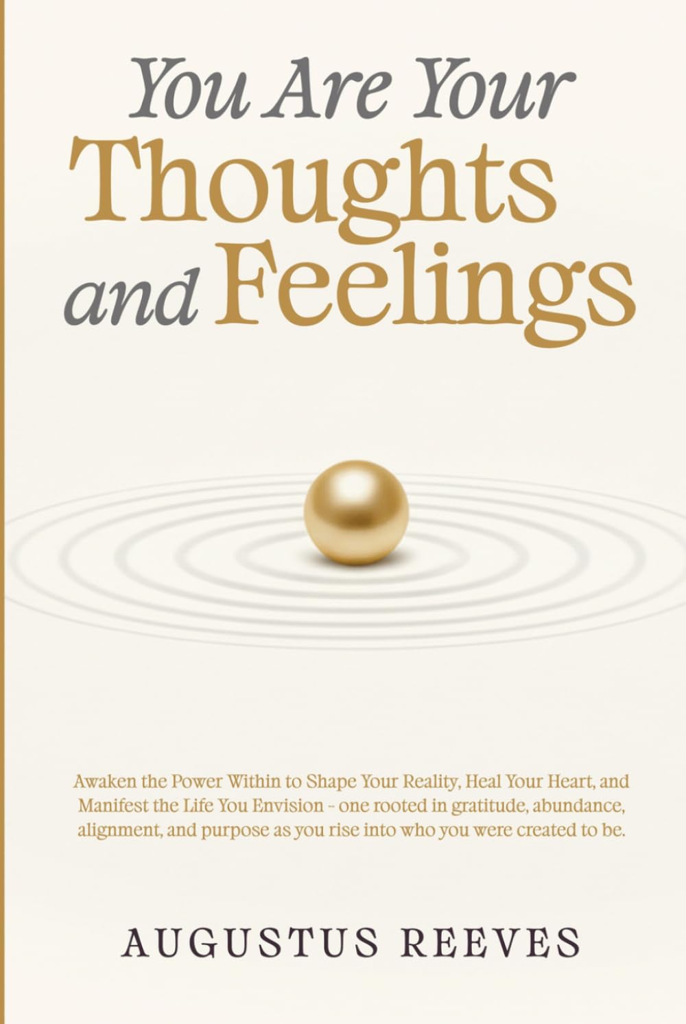 You are your Thoughts and Feelings: Awaken the Power Within to Shape Your Reality, Heal Your Heart, and Manifest the Life You Envision - one rooted in ... as you rise into who you were created to be