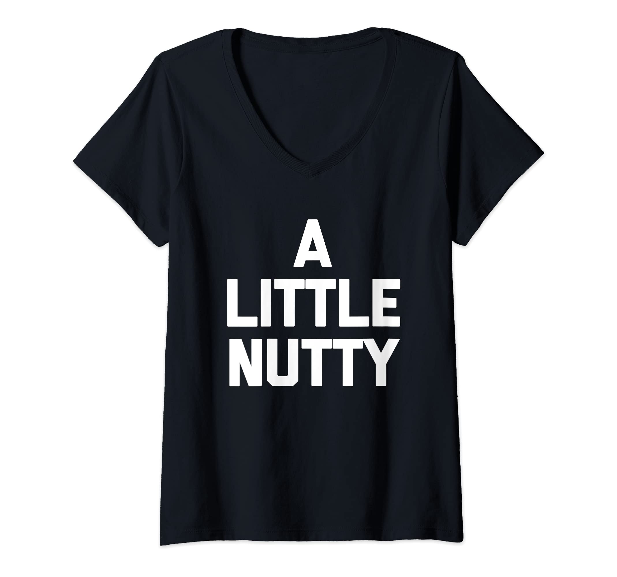 Womens A Little Nutty - Funny Saying Sarcastic Cute Cool Novelty V-Neck T-Shirt
