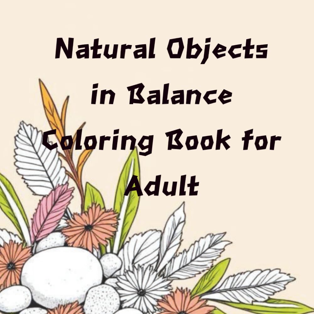 Natural Objects in Balance Coloring Book for Adults: Bold & Easy Stones, Shells, Leaves, and Calm Nature Scenes