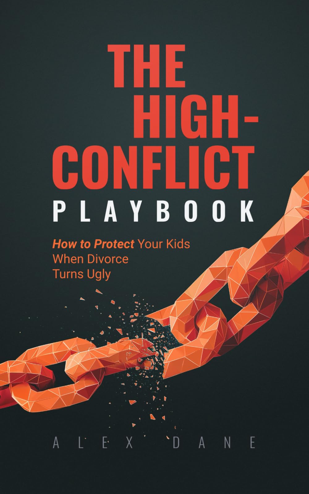 The High-Conflict Playbook: How to Protect Your Kids and Keep 50/50 Custody When Divorce Turns Ugly