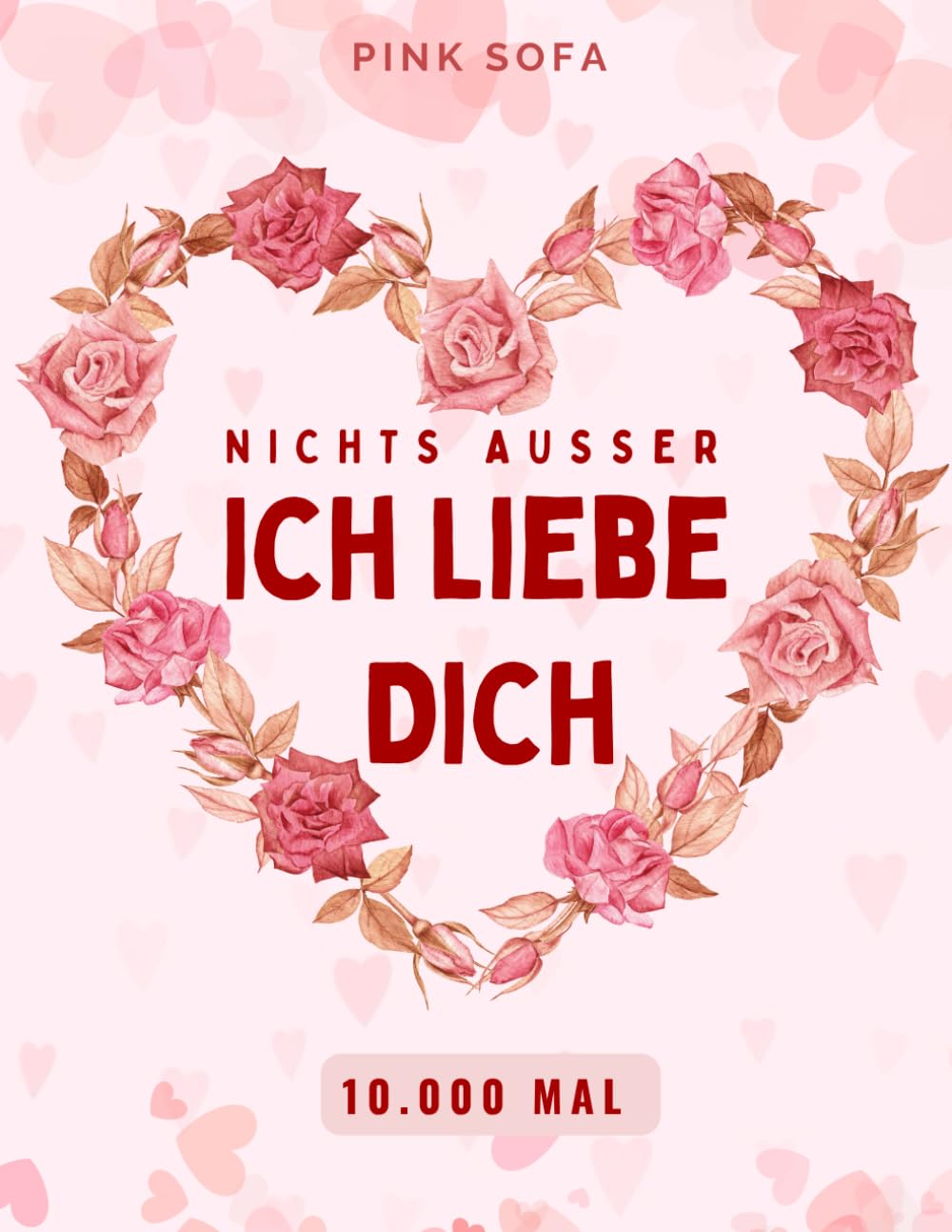 Nichts außer "Ich Liebe Dich"! 10.000 mal: Die größte Liebeserklärung aller Zeiten | Genau 10.000 'Ich liebe dich' | Das romantische Geschenk für ... ICH LIEBE DICH, LIEBE, GLÜCK ... u.v.m.!!)