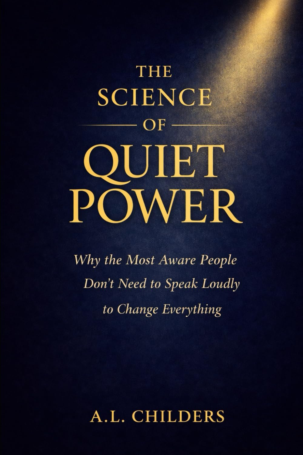 THE SCIENCE OF QUIET POWER: Why the Most Aware People Don’t Need to Speak Loudly to Change Everything
