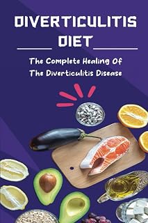 Diverticulitis Diet: The Complete Healing Of The Diverticulitis Disease