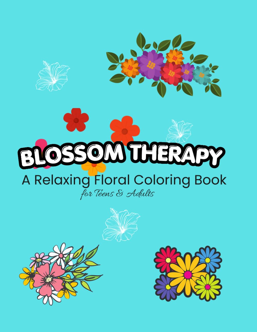 Blossom Therapy: A Relaxing Floral Coloring Book for Teens & Adults