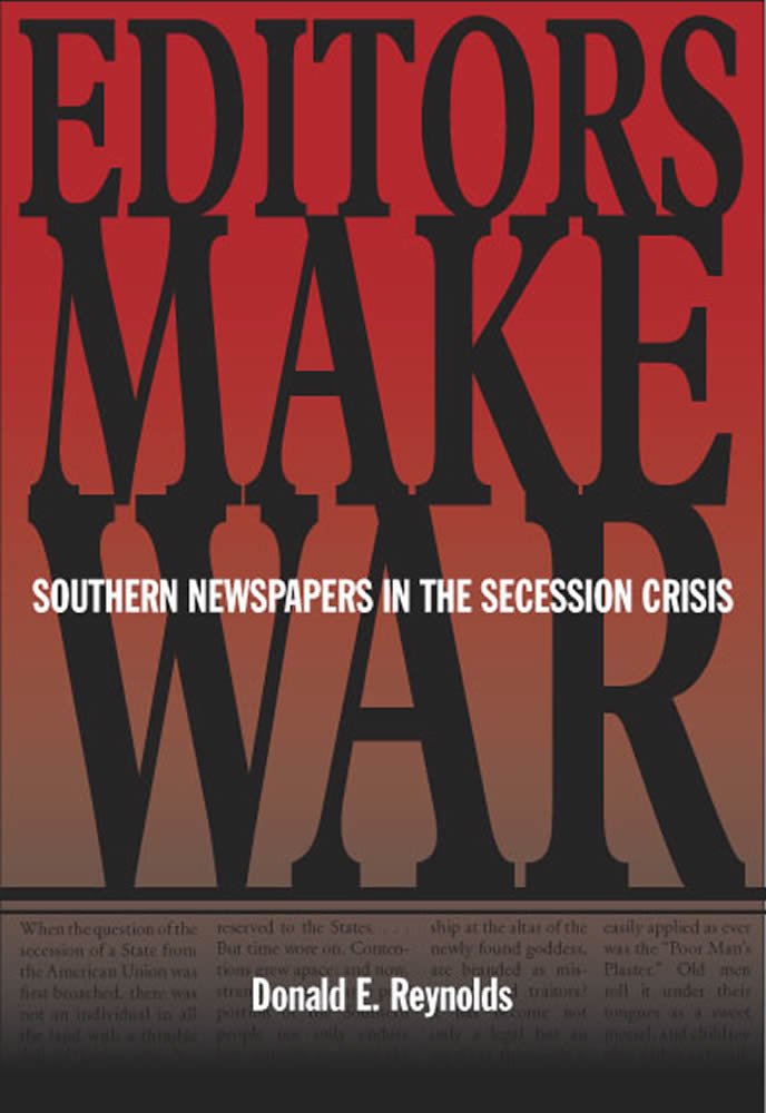 Editors Make War: Southern Newspapers in the Secession Crisis