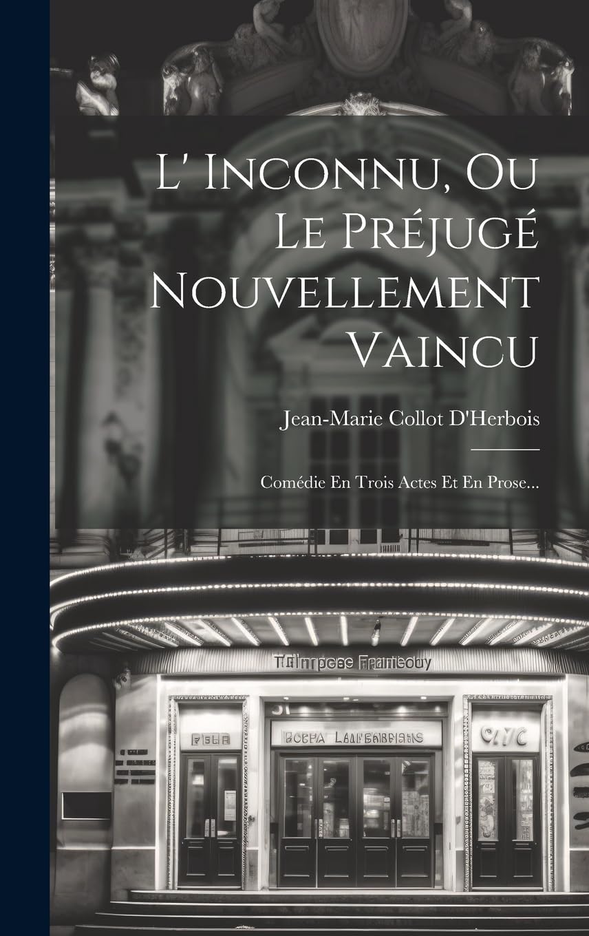 L' Inconnu, Ou Le Préjugé Nouvellement Vaincu: Comédie En Trois Actes Et En Prose...